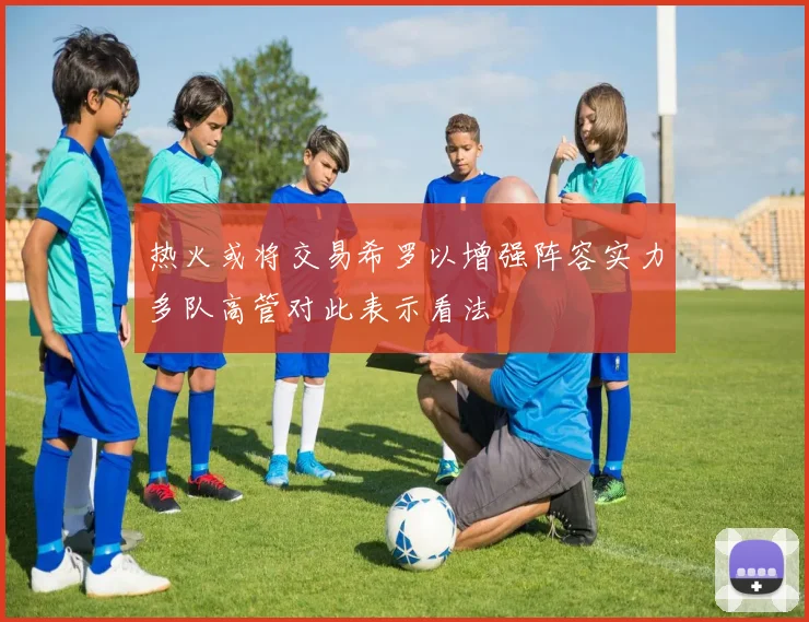 热火或将交易希罗以增强阵容实力多队高管对此表示看法